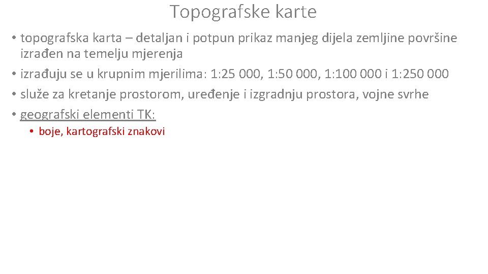 Topografske karte • topografska karta – detaljan i potpun prikaz manjeg dijela zemljine površine