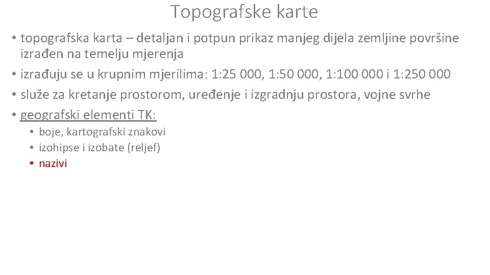 Topografske karte • topografska karta – detaljan i potpun prikaz manjeg dijela zemljine površine