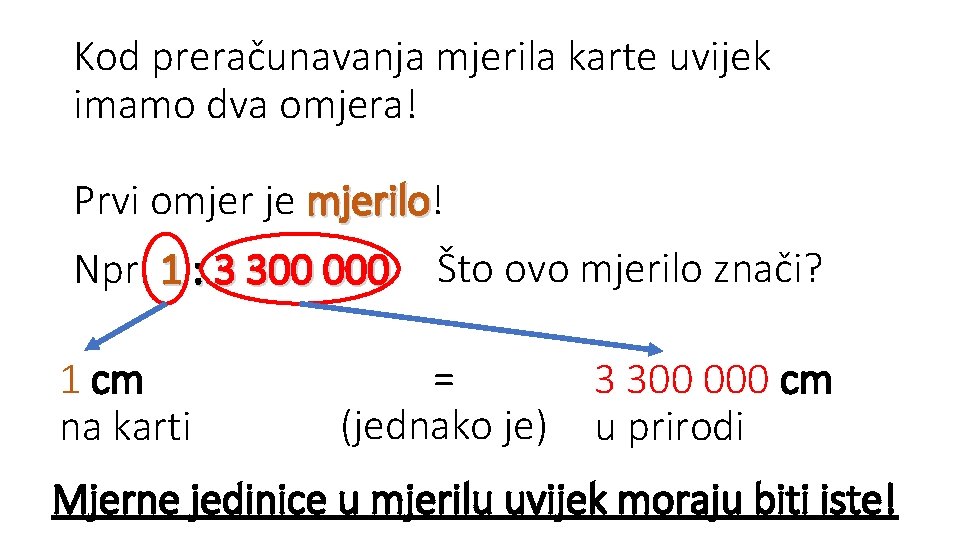 Kod preračunavanja mjerila karte uvijek imamo dva omjera! Prvi omjer je mjerilo! mjerilo Npr.