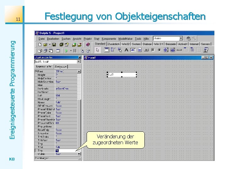 Ereignisgesteuerte Programmierung 11 KB Festlegung von Objekteigenschaften Veränderung der zugeordneten Werte 