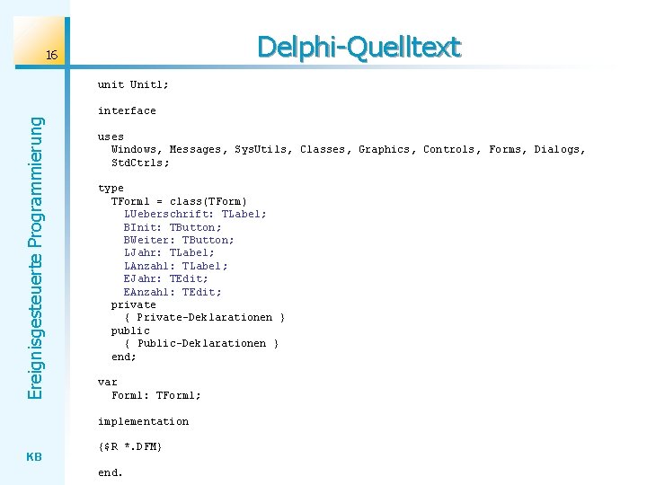 Delphi-Quelltext 16 Ereignisgesteuerte Programmierung unit Unit 1; interface uses Windows, Messages, Sys. Utils, Classes,
