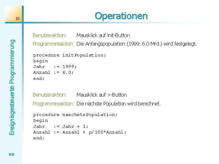 Operationen 18 Ereignisgesteuerte Programmierung Benutzeraktion: KB Mausklick auf init-Button Programmreaktion: Die Anfangspopulation (1999: 6.