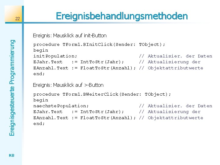 22 Ereignisbehandlungsmethoden Ereignisgesteuerte Programmierung Ereignis: Mausklick auf init-Button KB procedure TForm 1. BInit. Click(Sender: