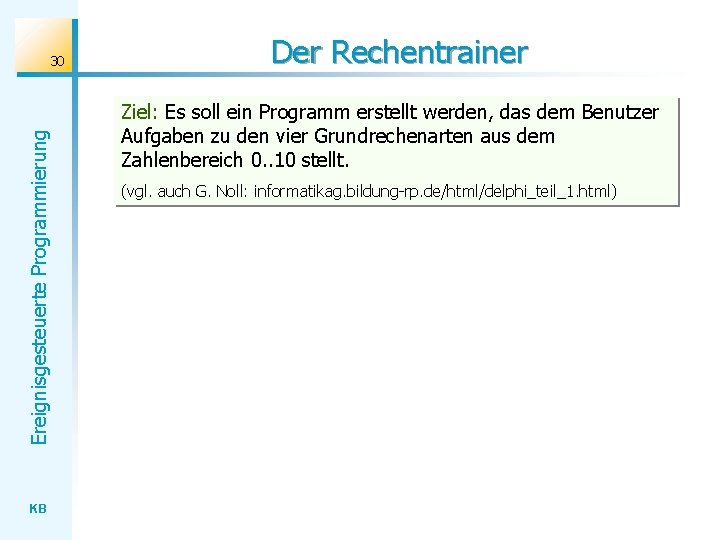Ereignisgesteuerte Programmierung 30 KB Der Rechentrainer Ziel: Es soll ein Programm erstellt werden, das