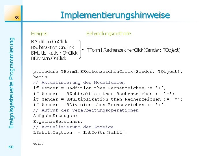 Implementierungshinweise Ereignisgesteuerte Programmierung 38 KB Ereignis: Behandlungsmethode: BAddition. On. Click BSubtraktion. On. Click BMultiplikation.