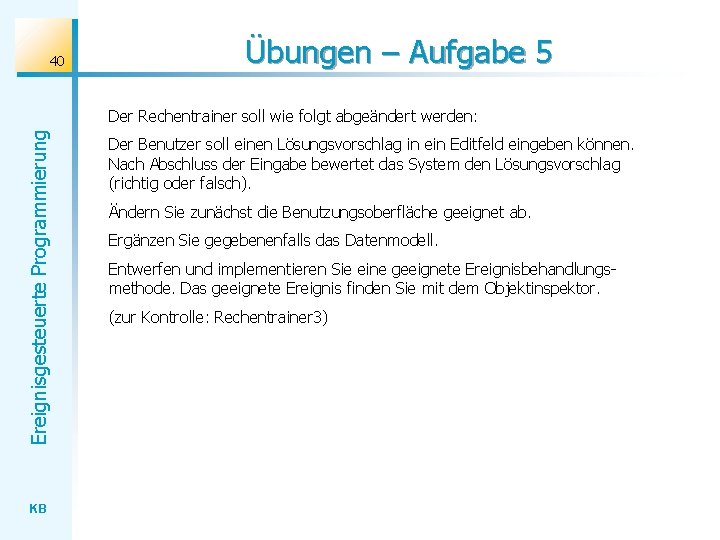 40 Übungen – Aufgabe 5 Ereignisgesteuerte Programmierung Der Rechentrainer soll wie folgt abgeändert werden: