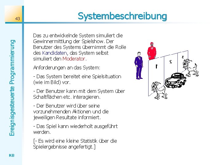 Ereignisgesteuerte Programmierung 43 Systembeschreibung Das zu entwickelnde System simuliert die Gewinnermittlung der Spielshow. Der