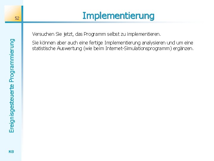 52 Implementierung Ereignisgesteuerte Programmierung Versuchen Sie jetzt, das Programm selbst zu implementieren. KB Sie