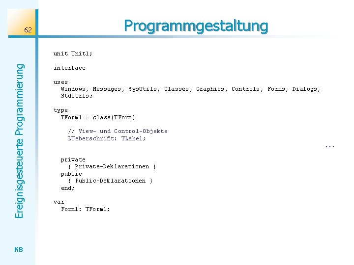 Programmgestaltung 62 Ereignisgesteuerte Programmierung unit Unit 1; KB interface uses Windows, Messages, Sys. Utils,
