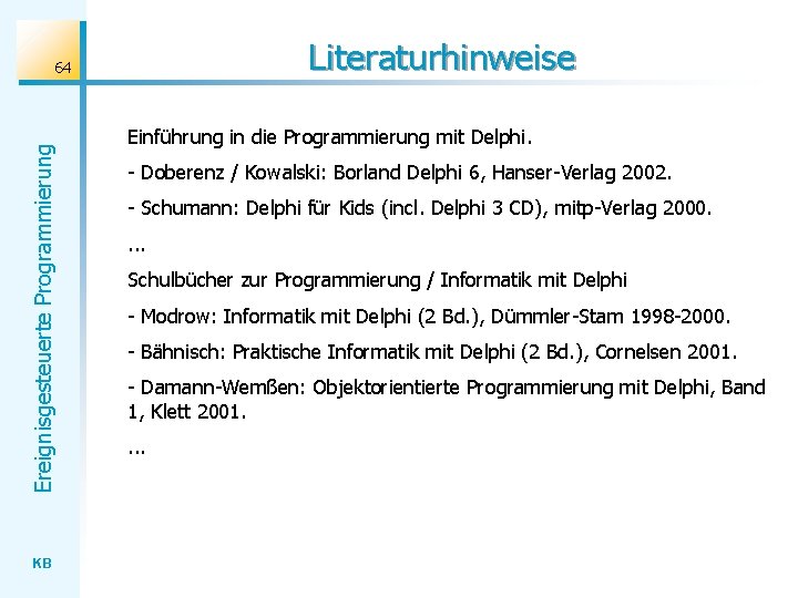 Literaturhinweise Ereignisgesteuerte Programmierung 64 KB Einführung in die Programmierung mit Delphi. - Doberenz /