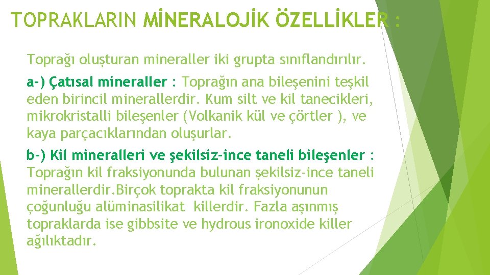 TOPRAKLARIN MİNERALOJİK ÖZELLİKLER : Toprağı oluşturan mineraller iki grupta sınıflandırılır. a-) Çatısal mineraller : TOPRAKLARIN MİNERALOJİK ÖZELLİKLER : Toprağı oluşturan mineraller iki grupta sınıflandırılır. a-) Çatısal mineraller :