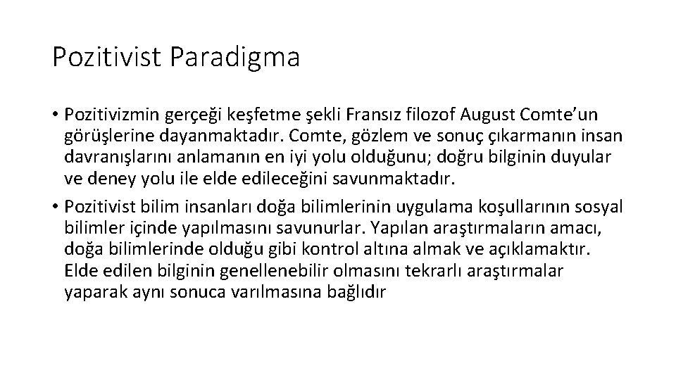 Pozitivist Paradigma • Pozitivizmin gerçeği keşfetme şekli Fransız filozof August Comte’un görüşlerine dayanmaktadır. Comte,