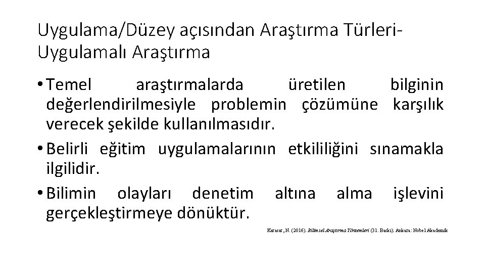 Uygulama/Düzey açısından Araştırma Türleri. Uygulamalı Araştırma • Temel araştırmalarda üretilen bilginin değerlendirilmesiyle problemin çözümüne