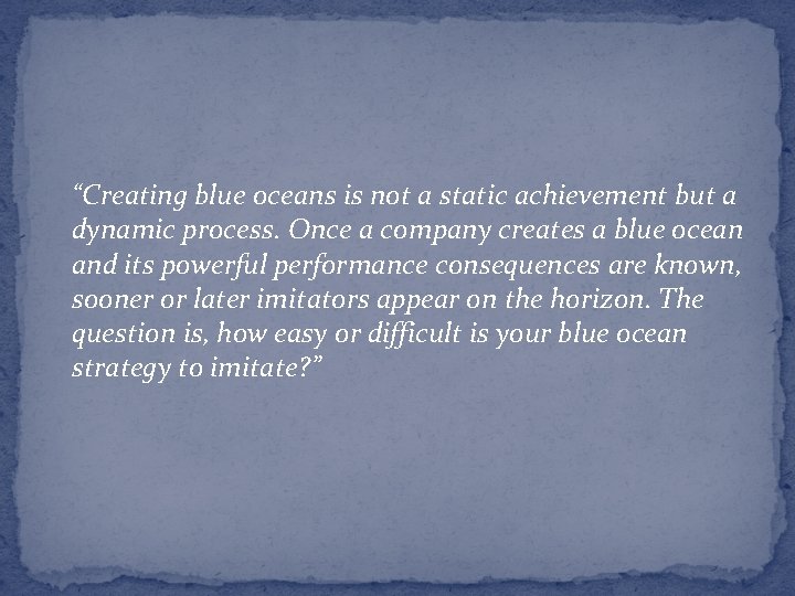 “Creating blue oceans is not a static achievement but a dynamic process. Once a
