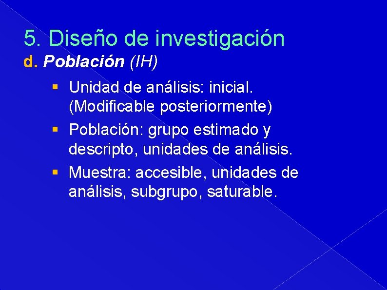 5. Diseño de investigación d. Población (IH) § Unidad de análisis: inicial. (Modificable posteriormente)