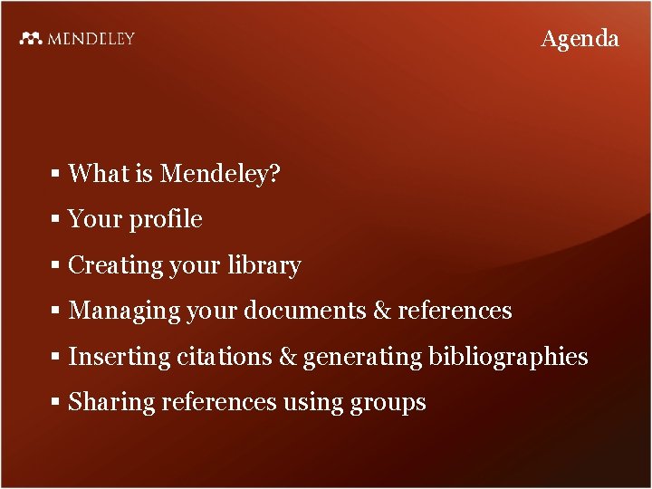 Agenda § What is Mendeley? § Your profile § Creating your library § Managing