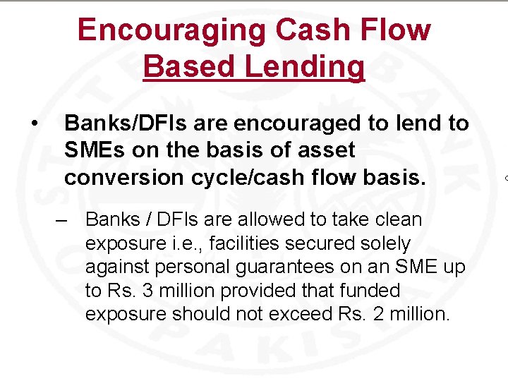 Encouraging Cash Flow Based Lending • Banks/DFIs are encouraged to lend to SMEs on