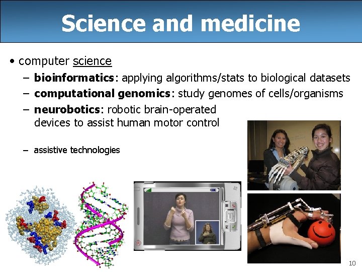 Science and medicine • computer science – bioinformatics: applying algorithms/stats to biological datasets –