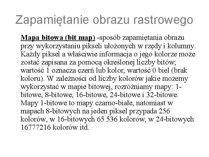 Zapamiętanie obrazu rastrowego Mapa bitowa (bit map) -sposób zapamiętania obrazu przy wykorzystaniu pikseli ułożonych