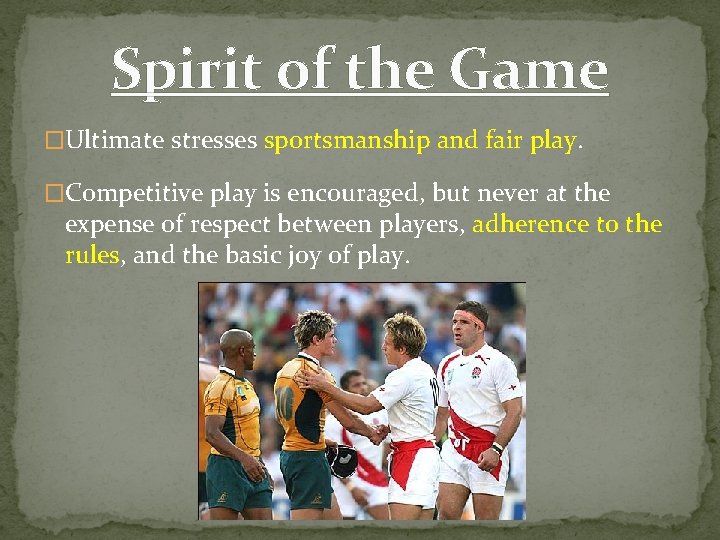 Spirit of the Game �Ultimate stresses sportsmanship and fair play. �Competitive play is encouraged,