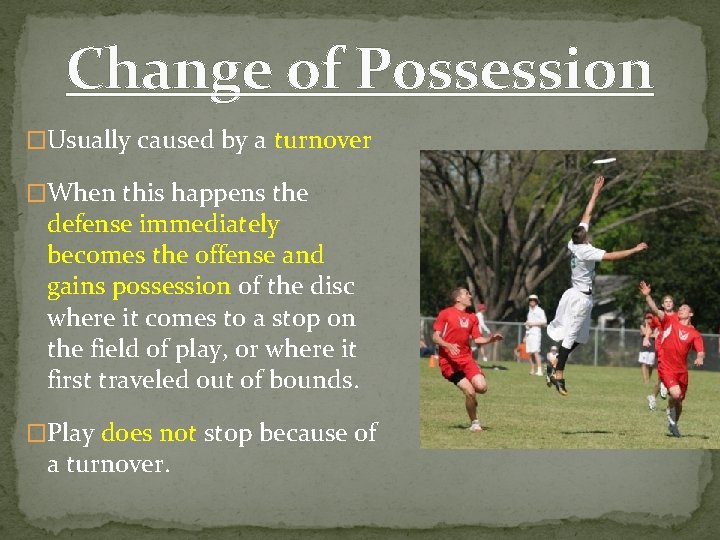 Change of Possession �Usually caused by a turnover �When this happens the defense immediately