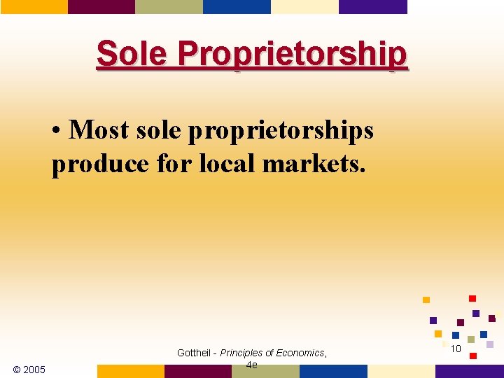 Sole Proprietorship • Most sole proprietorships produce for local markets. © 2005 Gottheil -