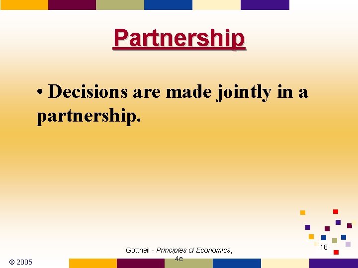 Partnership • Decisions are made jointly in a partnership. © 2005 Gottheil - Principles