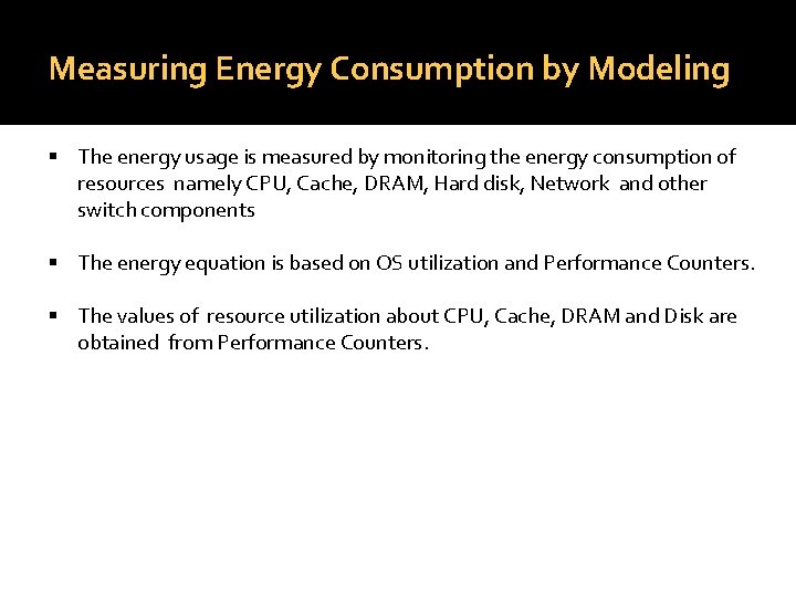 Measuring Energy Consumption by Modeling The energy usage is measured by monitoring the energy