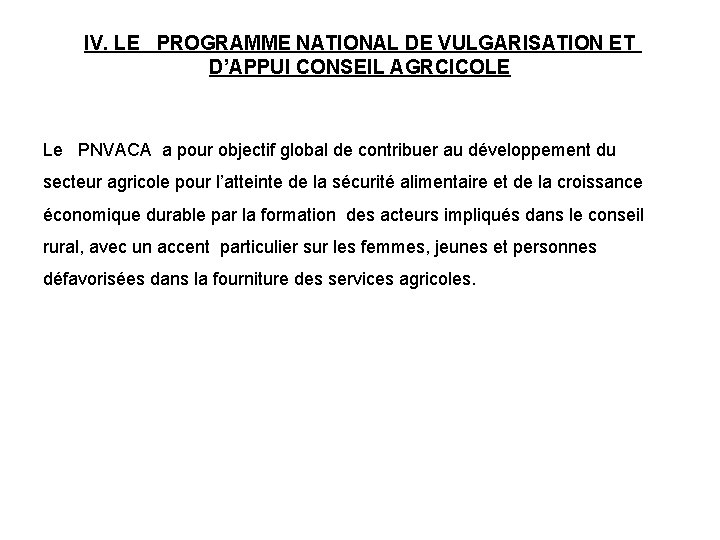 IV. LE PROGRAMME NATIONAL DE VULGARISATION ET D’APPUI CONSEIL AGRCICOLE Le PNVACA a pour