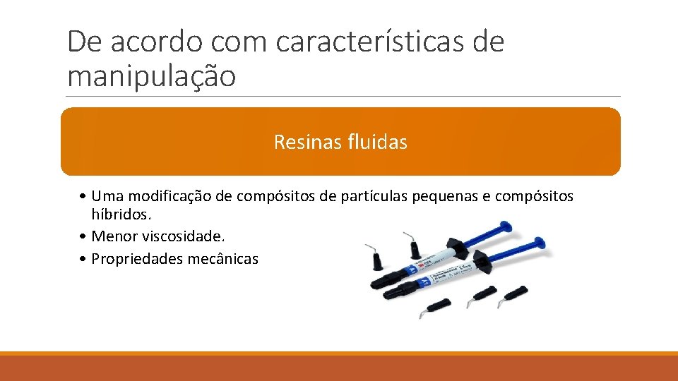 De acordo com características de manipulação Resinas fluidas • Uma modificação de compósitos de