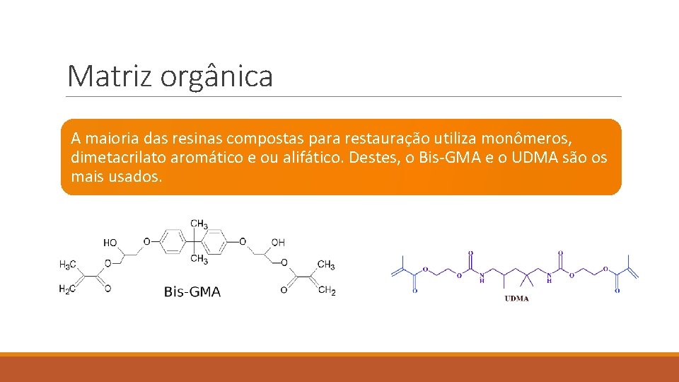 Matriz orgânica A maioria das resinas compostas para restauração utiliza monômeros, dimetacrilato aromático e