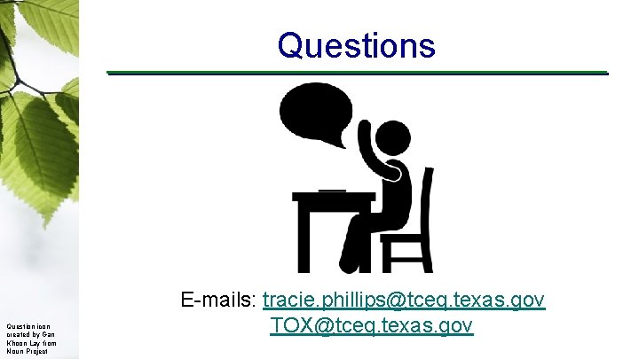 Questions Question icon created by Gan Khoon Lay from Noun Project E-mails: tracie. phillips@tceq.