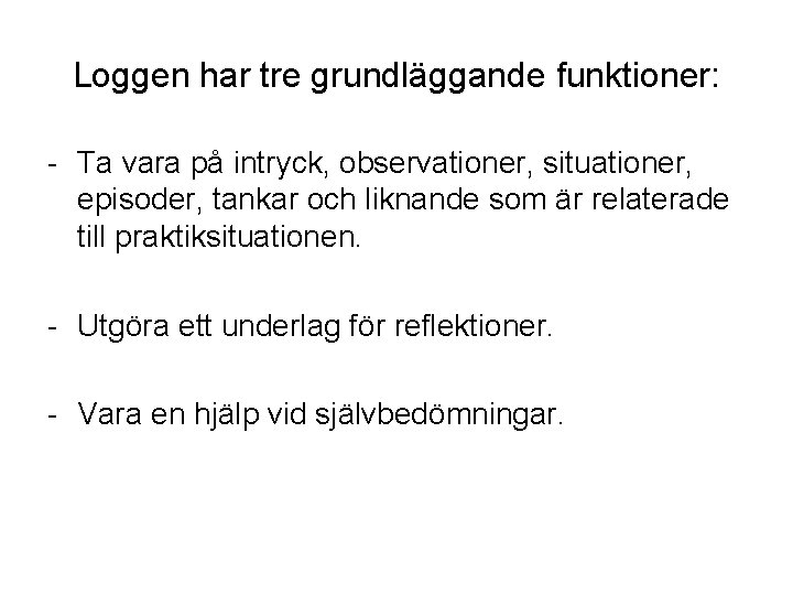 Loggen har tre grundläggande funktioner: - Ta vara på intryck, observationer, situationer, episoder, tankar