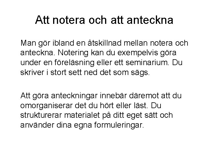 Att notera och att anteckna Man gör ibland en åtskillnad mellan notera och anteckna.