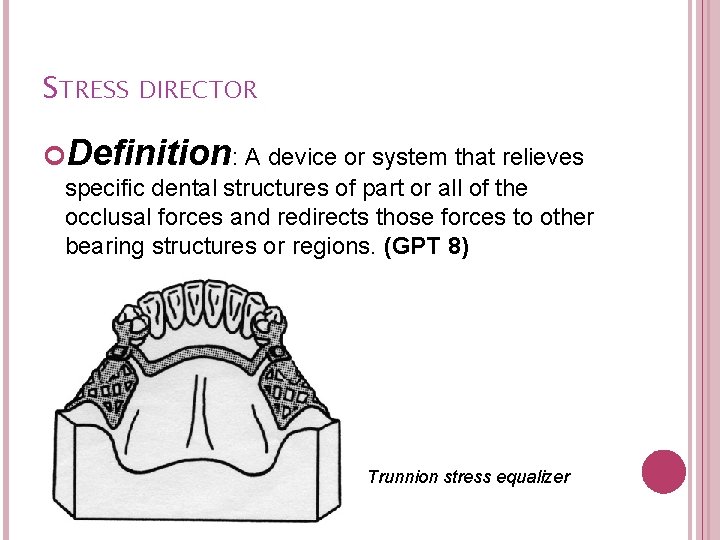 STRESS DIRECTOR Definition: A device or system that relieves specific dental structures of part