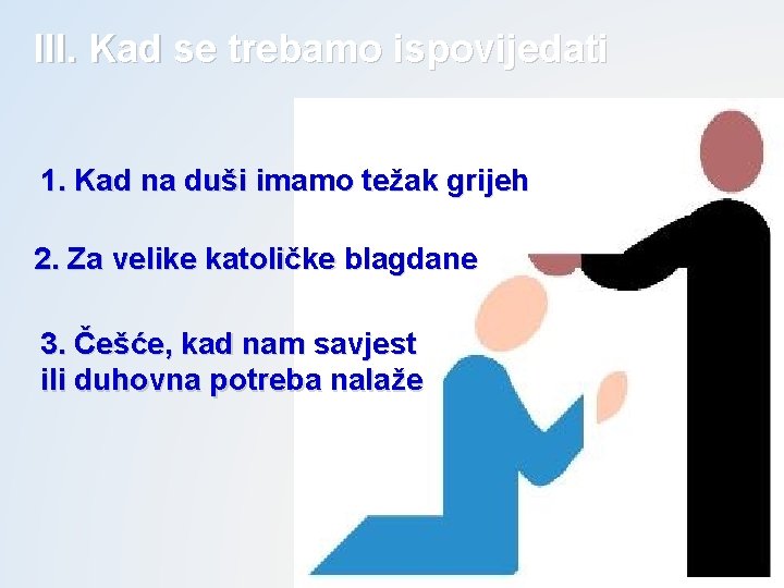 III. Kad se trebamo ispovijedati 1. Kad na duši imamo težak grijeh 2. Za