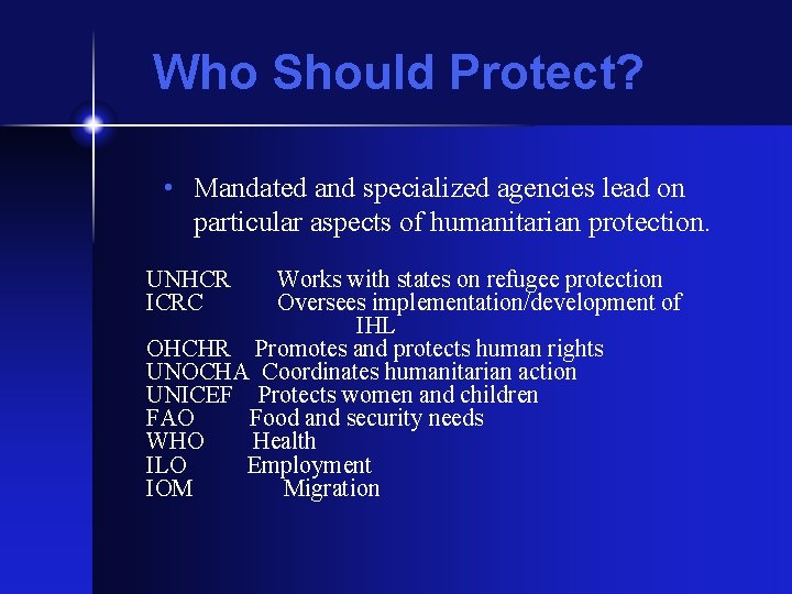 Who Should Protect? • Mandated and specialized agencies lead on particular aspects of humanitarian