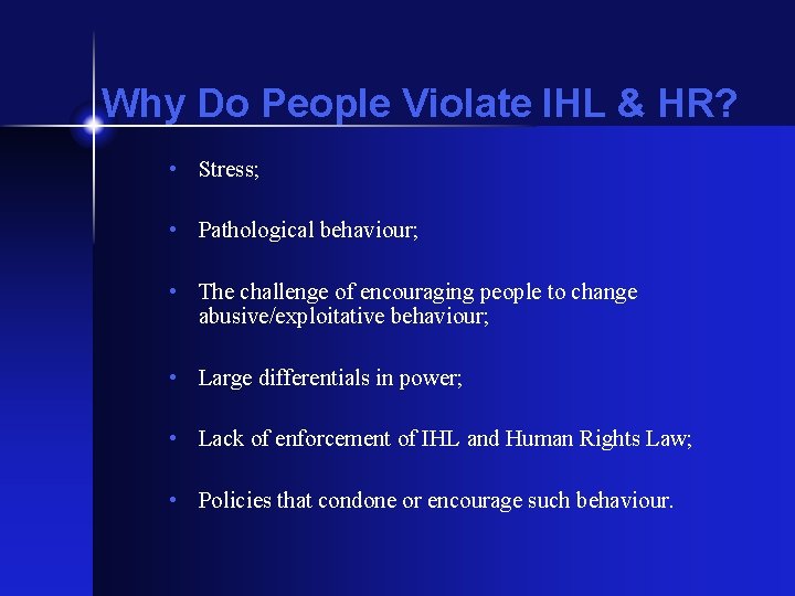 Why Do People Violate IHL & HR? • Stress; • Pathological behaviour; • The