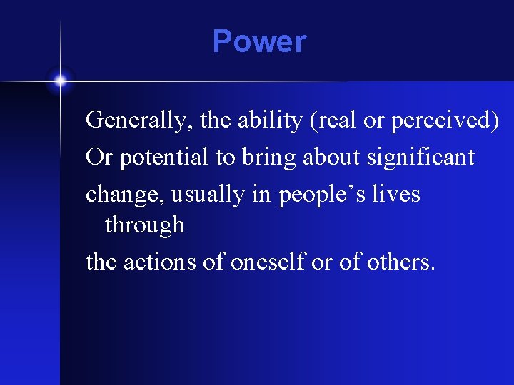 Power Generally, the ability (real or perceived) Or potential to bring about significant change,