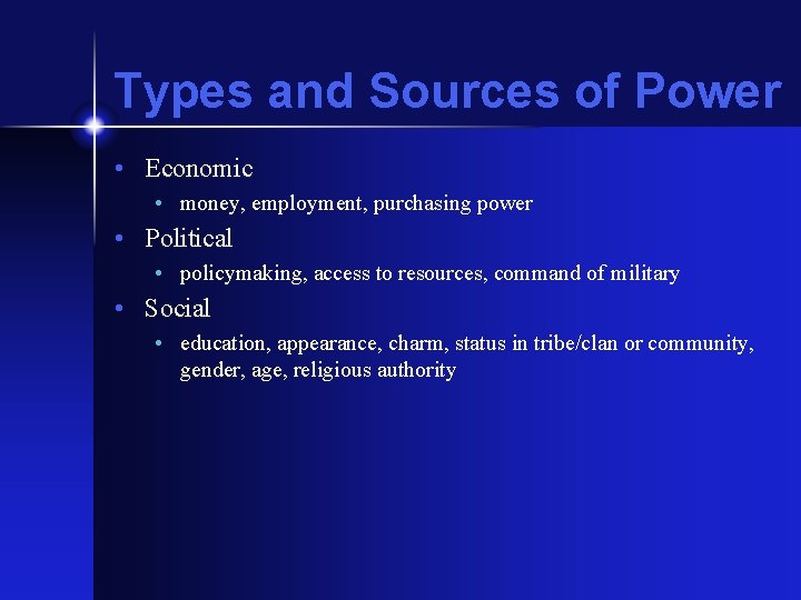 Types and Sources of Power • Economic • money, employment, purchasing power • Political