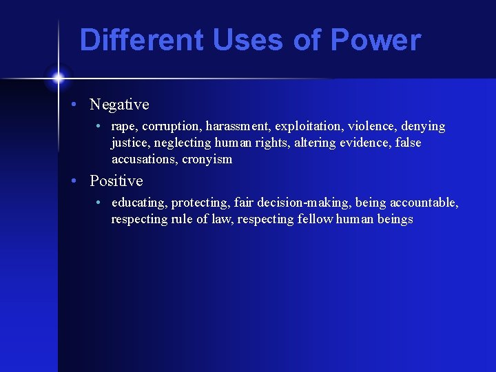 Different Uses of Power • Negative • rape, corruption, harassment, exploitation, violence, denying justice,