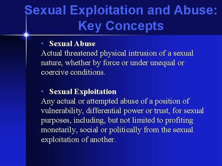 Sexual Exploitation and Abuse: Key Concepts • Sexual Abuse Actual threatened physical intrusion of