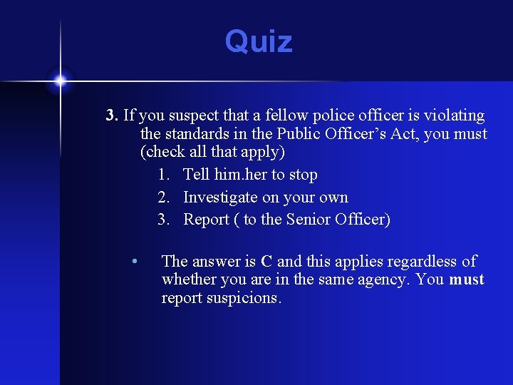 Quiz 3. If you suspect that a fellow police officer is violating the standards