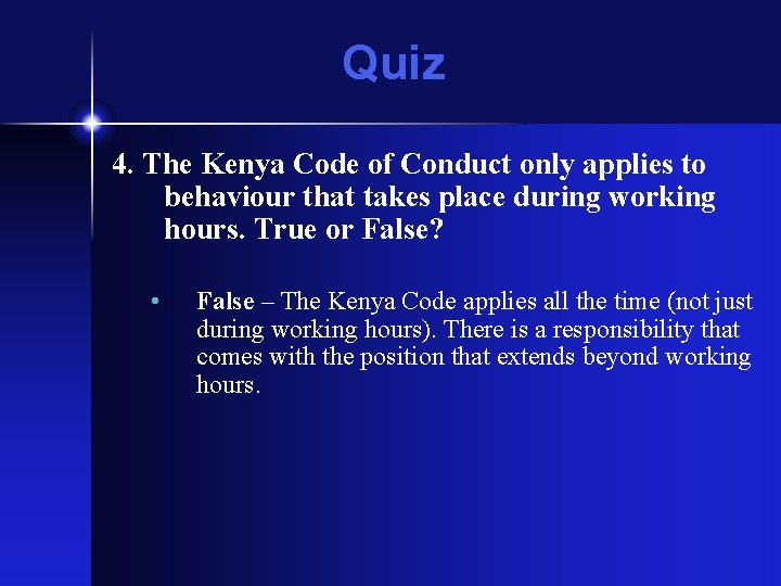 Quiz 4. The Kenya Code of Conduct only applies to behaviour that takes place