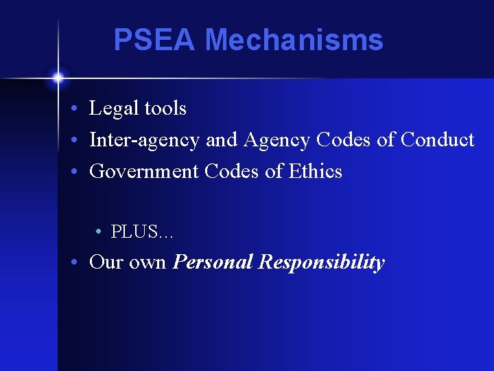 PSEA Mechanisms • Legal tools • Inter-agency and Agency Codes of Conduct • Government