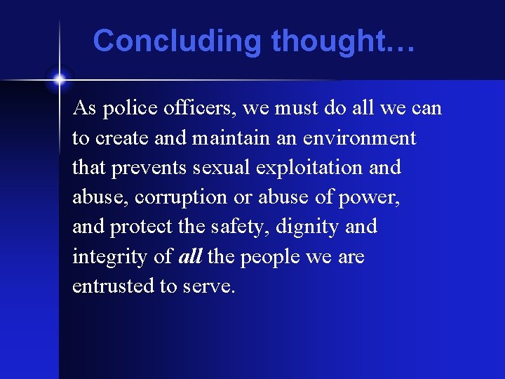 Concluding thought… As police officers, we must do all we can to create and