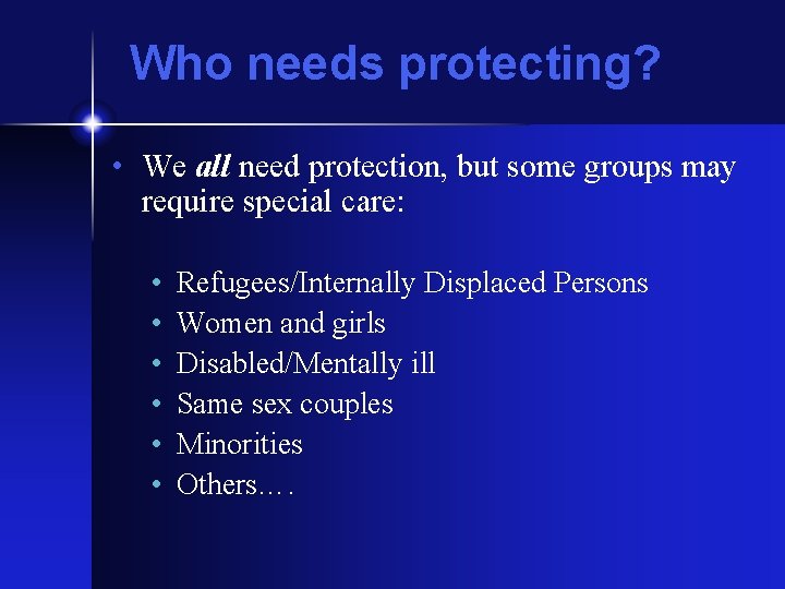 Who needs protecting? • We all need protection, but some groups may require special