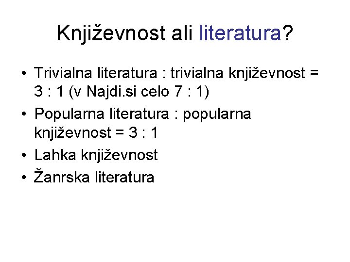 Književnost ali literatura? • Trivialna literatura : trivialna književnost = 3 : 1 (v