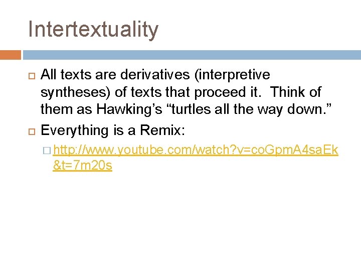 Intertextuality All texts are derivatives (interpretive syntheses) of texts that proceed it. Think of