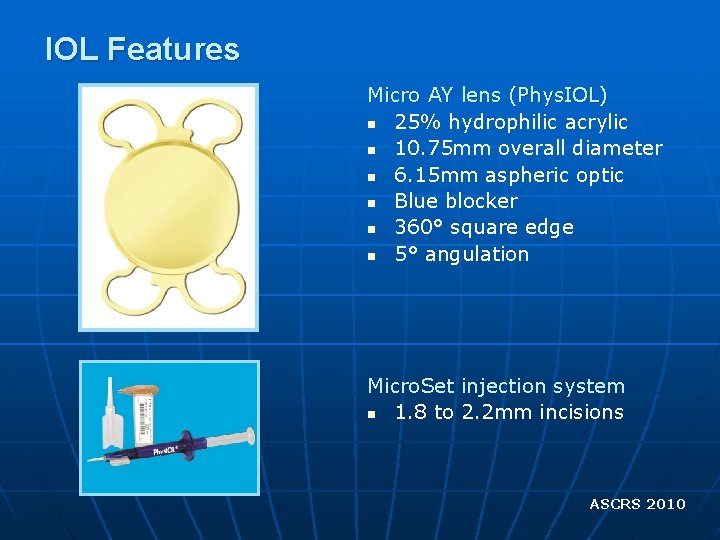 IOL Features Micro AY lens (Phys. IOL) n 25% hydrophilic acrylic n 10. 75